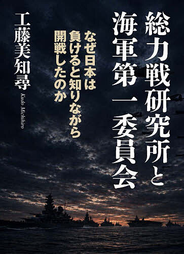 【送料無料】総力戦研究所と海軍第一委員会 なぜ日本は負けると知りながら開戦したのか／工藤美知尋