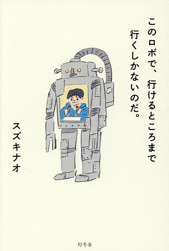 【送料無料】このロボで、行けるところまで行くしかないのだ。／スズキナオ