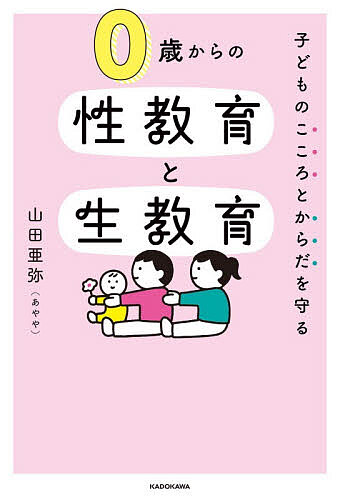 【送料無料】〔予約〕子どものこころとからだを守る0歳からの性教育と生教育／山田亜弥