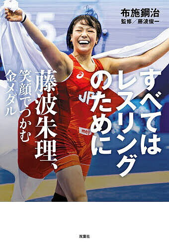 【最大10万Pt当たる！注文5千円以上&エントリー要 9/20~30限定】すべてはレスリングのために 藤波朱理、笑顔でつかむ金メダル／布施鋼治／藤波俊一