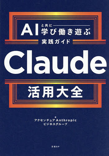 【送料無料】Claude活用大全 AIと共に学び働き遊ぶ実践ガイド／アクセンチュアAnthropicビジネスグループ
