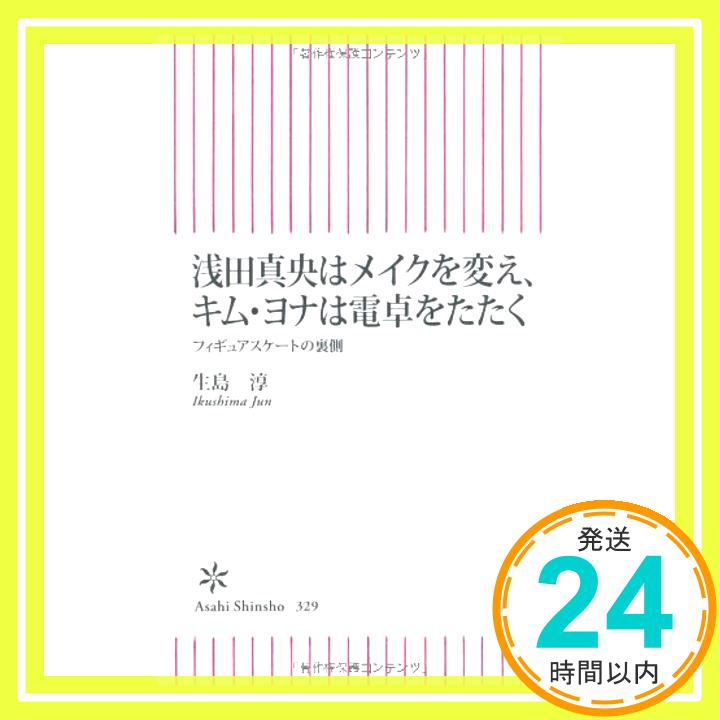【中古】浅田真央はメイクを変え、キム・ヨナは電卓をたたく　フィギュアスケートの裏側 (朝日新書) 生島 淳「1000円ポッキリ」「送料..