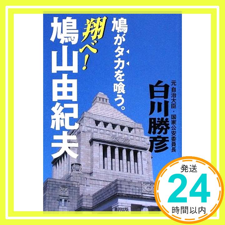 【中古】翔べ!鳩山由紀夫—鳩がタカを喰う! 白川 勝彦「1000円ポッキリ」「送料無料」「買い回り」