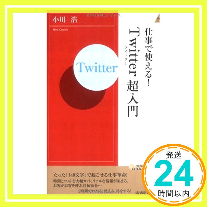 【中古】仕事で使える！「Twitter」超入門 (青春新書INTELLIGENCE) 小川 浩「1000円ポッキリ」「送料無料」「買い回り」