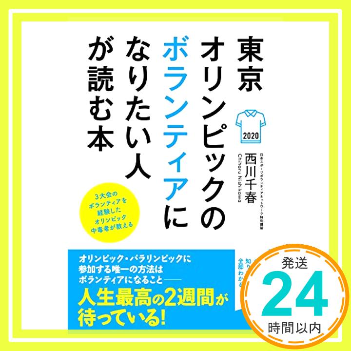 【中古】東京オリンピックのボランティアになりたい人が読む本 (3大会のボランティアを経験したオリンピック中毒者が教える) 単行本（ソフトカバー） 西川 千春「1000円ポッキリ」「送料無料」「買い回り」