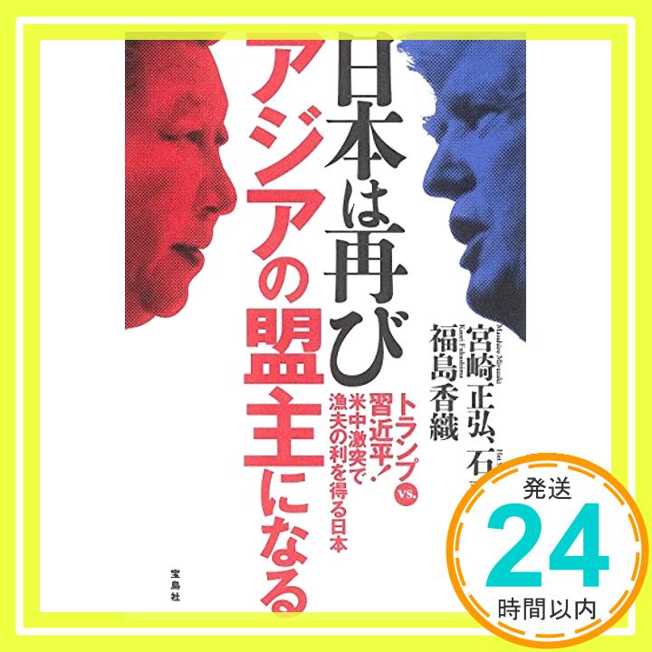 【中古】日本は再びアジアの盟主になる ~トランプvs.習近平! 米中激突で漁夫の利を得る日本 [単行本] 宮崎 正弘、 石 平; 福島 香織「1000円ポッキリ」「送料無料」「買い回り」