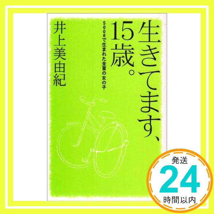 【中古】生きてます、15歳。—500gで生まれた全盲の女の子 (私の生き方文庫) 美由紀, 井上「1000円ポッキリ」「送料無料」「買い回り」