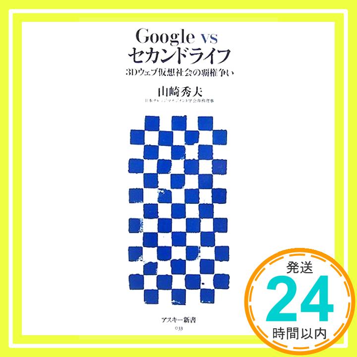 【中古】Google vs セカンドライフ—3Dウェブ仮想社会の覇権争い (アスキー新書 033) 山崎 秀夫「1000円ポッキリ」「送料無料」「買い回り」