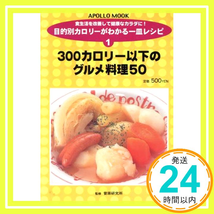 【中古】目的別カロリーがわかる一皿レシピ 1—食生活を改善して健康なカラダに! 300カロリー以下のグルメ料理50 (アポロムック) 菅原研究所「1000円ポッキリ」「送料無料」「買い回り」