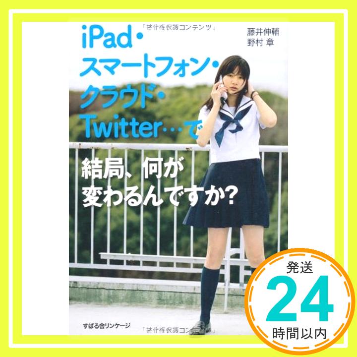 【中古】iPad・スマートフォン・クラウド・Twitter・・・で結局、何が変わるんですか？ [単行本] 藤井伸輔; 野村章「1000円ポッキリ」「送料無料」「買い回り」