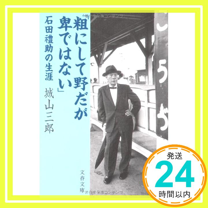 【中古】石田禮助の生涯 「粗にして野だが卑ではない」 (文春文庫 し 2-17) 城山 三郎「1000円ポッキリ」「送料無料」「買い回り」