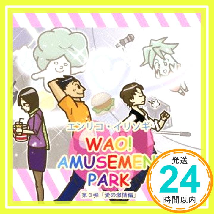 【中古】WAO! AMUSEMENT PARK 第3弾 愛の激情編 [CD] エンリコ・イリソギ、 津田英佑、 皆川純子、 置鮎龍太郎、 川本成、 片岡あづさ、 甲斐田ゆき、 高橋広樹、 大須賀純、 増田裕生; 楠田敏之「1