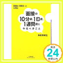 【中古】面接の10分前 1日前 1週間前にやるべきこと: 会場に行く電車の中でも「挽回」できる (小学館文庫 プレジデントセレクト え 1-1) May 07, 2016 海老原 嗣生「1000円ポッキリ」「送料無料」「買い回り」