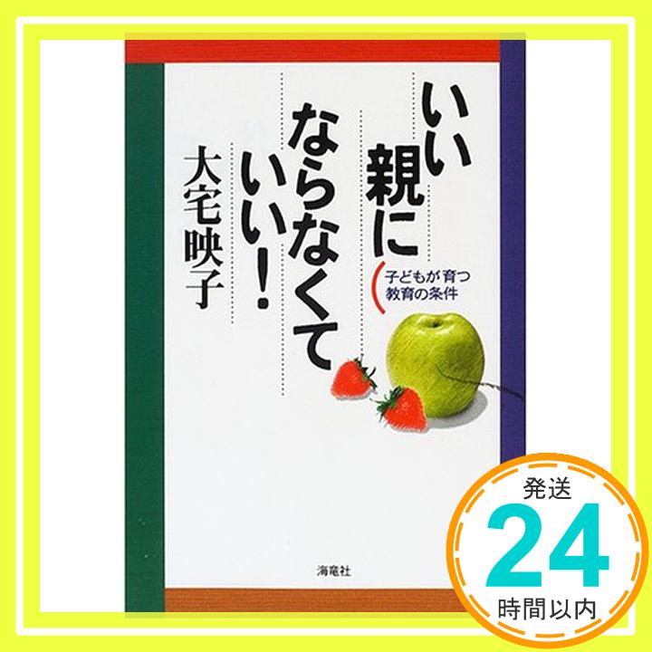 【中古】いい親にならなくていい!—子どもが育つ教育の条件 大宅 映子「1000円ポッキリ」「送料無料」「買い回り」