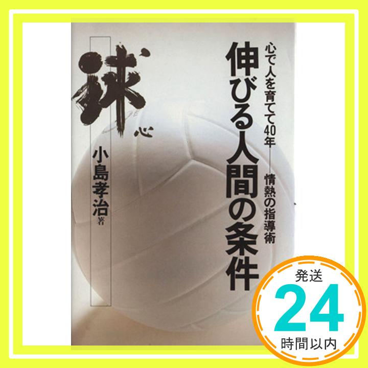 【中古】伸びる人間の条件―心で人を育てて40年 情熱の指導術 小島 孝治「1000円ポッキリ」「送料無料」「買い回り」