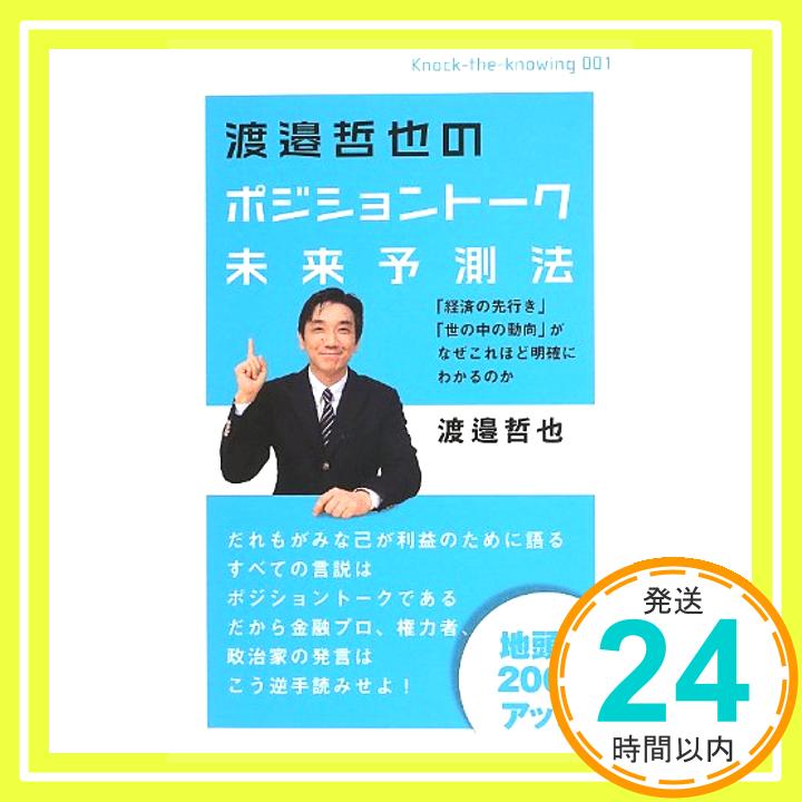 【中古】渡辺哲也のポジショントーク未来予測法 「経済の先行き」「世の中の動向」がなぜこれほど明確にわかるのか(Knocktheknowing) (Knock-the-knowing 1) [Jul 30, 「1000円ポッキリ」「送料無料」「買い回り」