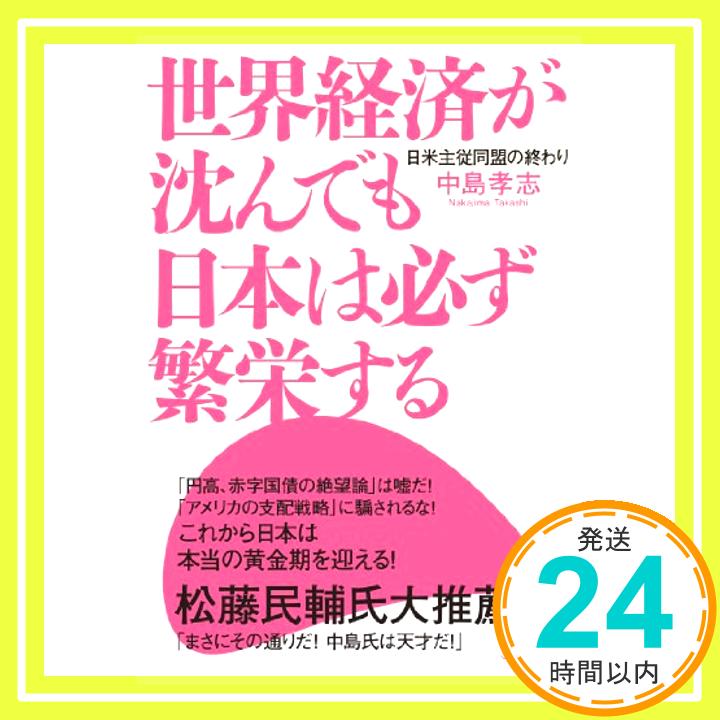 【中古】世界経済が沈んでも日本は必ず繁栄する 日米主従同盟の終わり [単行本（ソフトカバー）] 中島 孝志「1000円ポッキリ」「送料無料」「買い回り」