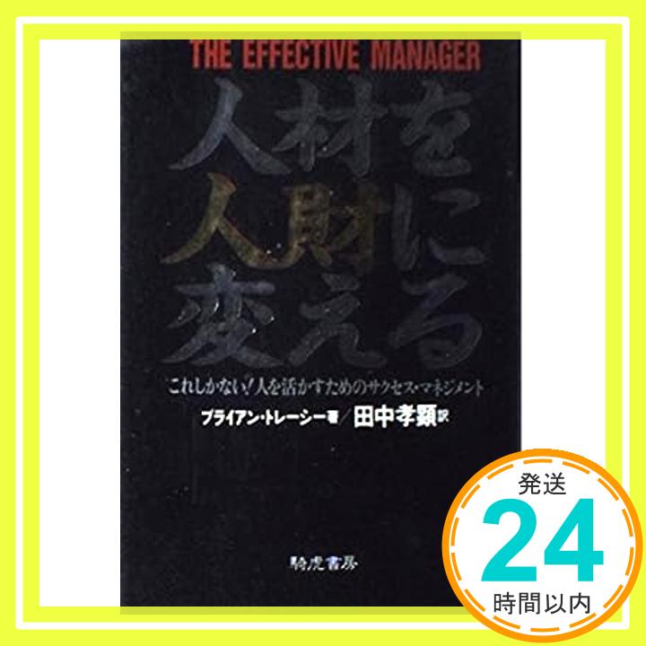 人材を人財に変える: これしかない人を活かすためのサクセス・マネジメント  ブライアン トレーシー、 Tracy,Brian; 孝顕, 田中「1000円ポッキリ」「送料無料」「買い回り」