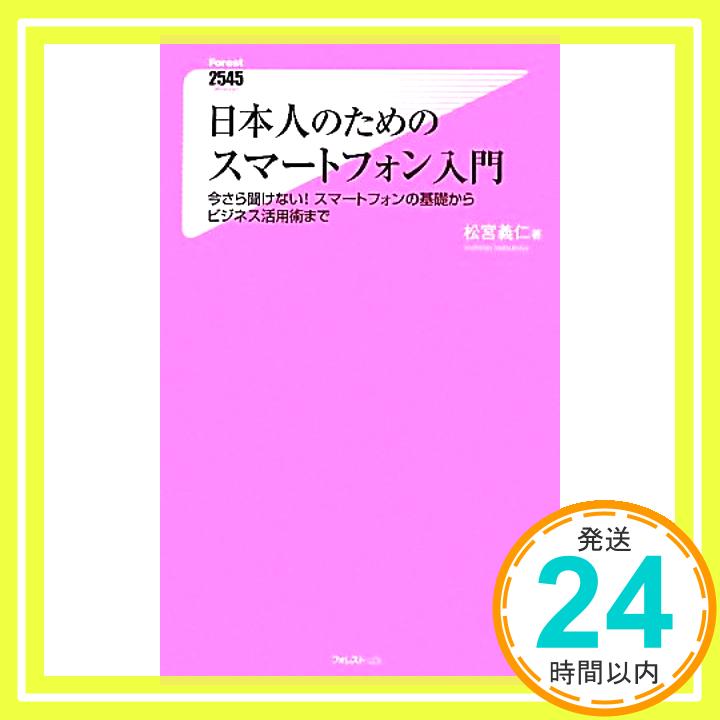 【中古】日本人のためのスマートフォン入門～今さら聞けない！ スマートフォンの基礎からビジネス活用術まで～ (Forest2545Shinsyo 38) [新書] 松宮義仁「1000円ポッキリ」「送料無料」「買い回り」