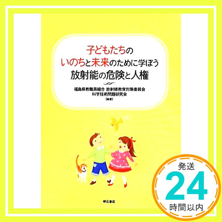 【中古】子どもたちのいのちと未来を守るために学ぼう 放射能の危険と人権 [単行本] 福島県教職員組合放射線教育対策委員会; 科学技術問題研究会「1000円ポッキリ」「送料無料」「買い回り」