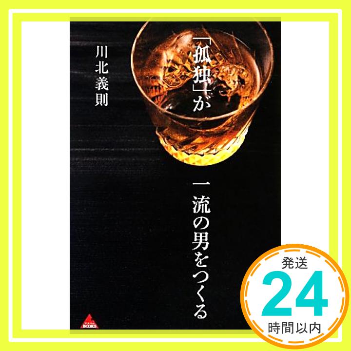 【中古】「孤独」が一流の男をつくる (アスコムBOOKS 15) [新書] 川北 義則「1000円ポッキリ」「送料無料」「買い回り」