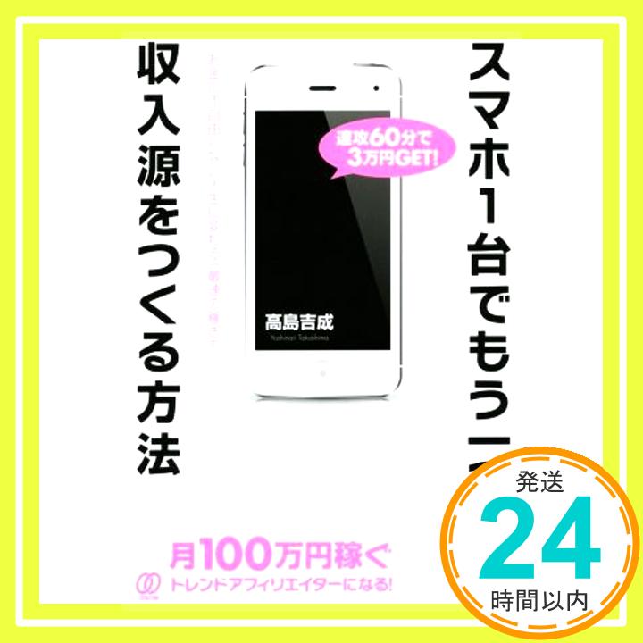 【中古】スマホ1台でもう一つの収入源をつくる方法 高島吉成「1000円ポッキリ」「送料無料」「買い回り」