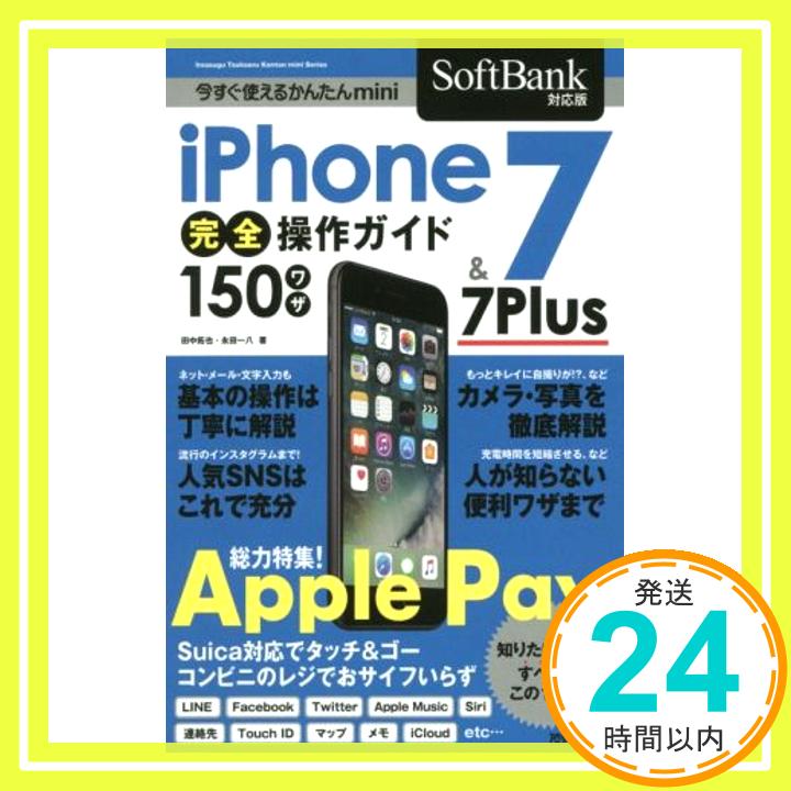 【中古】今すぐ使えるかんたんmini iPhone 7 & 7 Plus 完全操作ガイド 150ワザ [SoftBank対応版] [単行本（ソフトカバー）] 田中 拓也; 永田 一八「1000円ポッキリ」「送料無料」「買い回り」