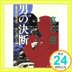 【中古】男の決断: 企業合併、社長追放存亡を賭けた一瞬 (新潮文庫 た 52-3) 高杉 良「1000円ポッキリ」「送料無料」「買い回り」