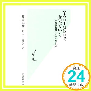 【中古】YouTubeで食べていく 「動画投稿」という生き方 (光文社新書) 愛場 大介(ジェット☆ダイスケ)「1000円ポッキリ」「送料無料」「買い回り」