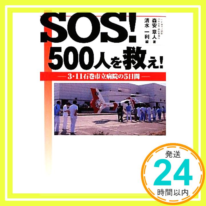 【中古】SOS! 500人を救え! ―3・11 石巻市立病院の5日間― [単行本] 森安章人; 清水一利「1000円ポッキリ」「送料無料」「買い回り」