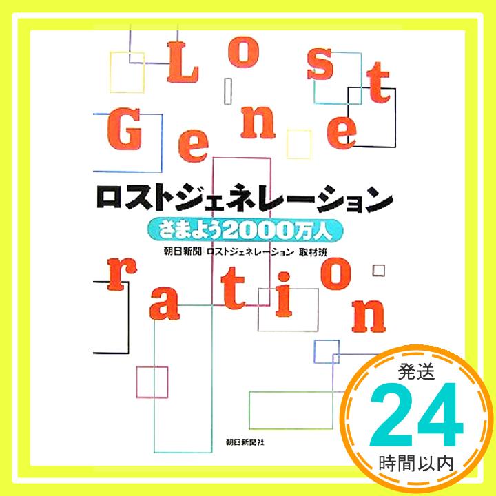 【中古】ロストジェネレーション―さまよう2000万人 [Jul 06, 2007] 朝日新聞「ロストジェネレーション」取材班「1000円ポッキリ」「送料無料」「買い回り」