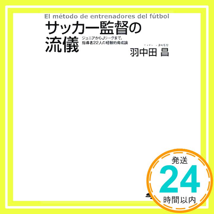 【中古】サッカー監督の流儀: ジュニアからJリーグまで 指導者22人の経験的育成論 (SJ sports) Apr 01, 2008 羽中田 昌「1000円ポッキリ」「送料無料」「買い回り」