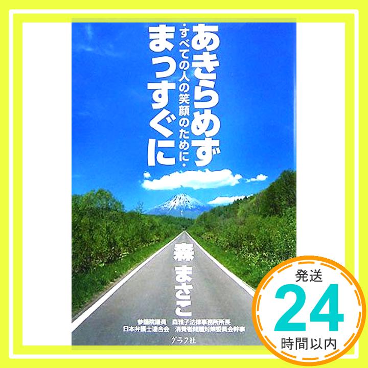 【中古】あきらめずまっすぐに: すべての人の笑顔のために [Dec 01, 2007] 森 まさこ「1000円ポッキリ」「送料無料」「買い回り」