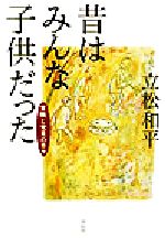 【中古】 昔はみんな子供だった 冒険と発見の日々／立松和平(著者)