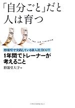 【中古】 「自分ごと」だと人は育つ 博報堂で実践している新入社員OJT 1年間でトレーナーが考えること/博報堂大学【編】