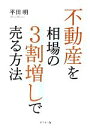 【中古】 不動産を相場の3割増しで売る方法／平田明【著】