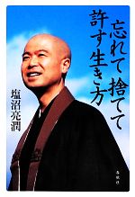 【中古】 忘れて捨てて許す生き方／塩沼亮潤【著】