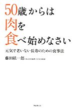 Rakuten - 【中古】 50歳からは肉を食べ始めなさい 元気で老いない長寿のための食事法／藤田紘一郎(著者)