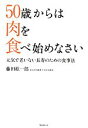  50歳からは肉を食べ始めなさい 元気で老いない長寿のための食事法／藤田紘一郎