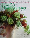 【中古】 はじめてのプリザーブドフラワー 花の扱い方からブーケまで/白石新子(著者)