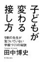 【中古】 子どもが変わる接し方 9割の先生が気づいていない学級づくりの秘訣／田中博史【著】