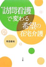 【中古】 “訪問看護”で変わる希望の在宅介護／角田直枝【著】