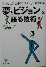 【中古】 「夢とビジョン」を語る技術 「いっしょに仕事がしたい！」と言われる／野口吉昭(著者)