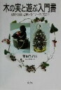 【中古】 木の実と遊ぶ入門書 材料の採取・乾燥のポイント・作り方まで／栗田ちすほ(著者)