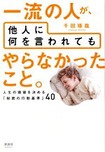 【中古】 一流の人が、他人に何を言われてもやらなかったこと。 人生の価値を決める「秘密の行動基準」40／千田琢哉(著者)