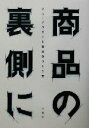 【中古】 商品の裏側に マス・プロダクト商品のつくり方/大日本印刷株式会社包装総合開発センター(著者)