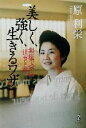 【中古】 美しく、強く、生きるワザ 銀座で学ぶ「仕事と華」/原利栄(著者)