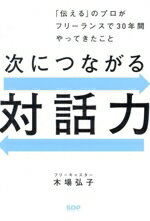 【中古】 次につながる対話力 「伝える」のプロがフリーランスで30年間やってきたこと/木場弘子(著者)