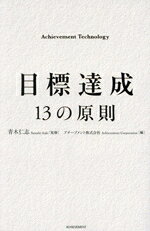  目標達成　13の原則 Achievement　Technology／青木仁志(著者),アチーブメント(編者)