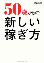 【中古】 50歳からの新しい稼ぎ方／佐藤良仁【著】